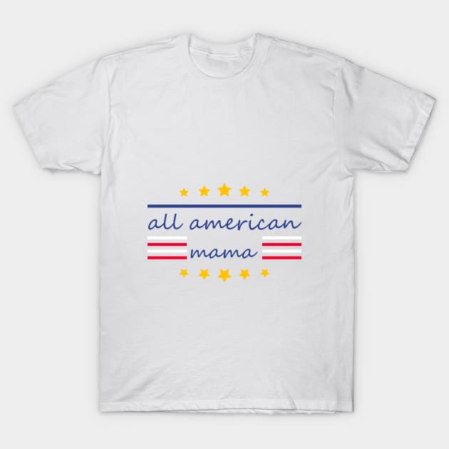 All American Mama - Funny 4th of July Mommy Gift T-Shirt by Cool Design